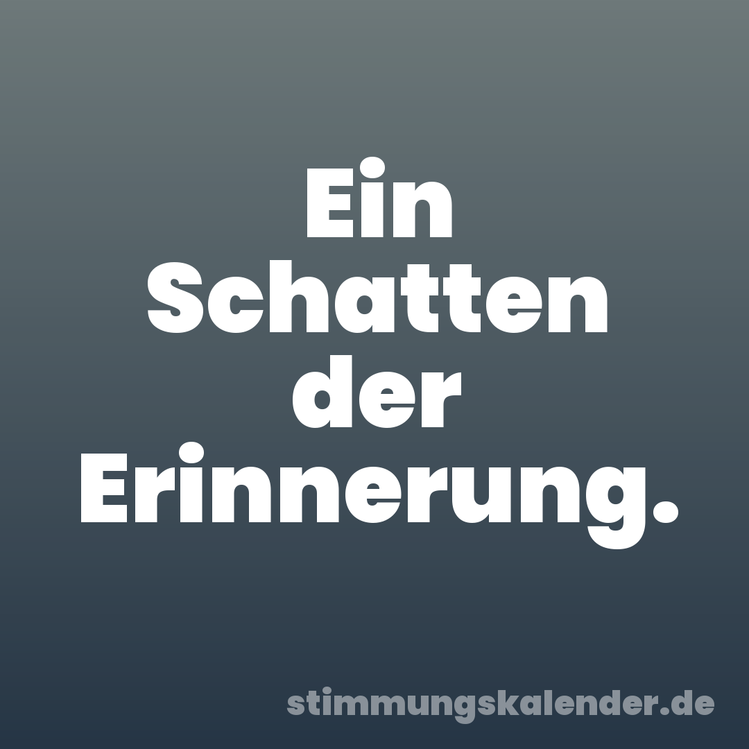 Ein Schatten der Erinnerung.