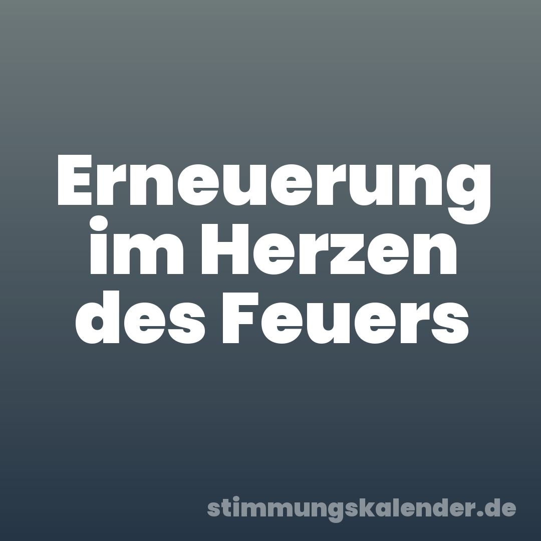 Erneuerung im Herzen des Feuers