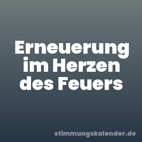 Erneuerung im Herzen des Feuers