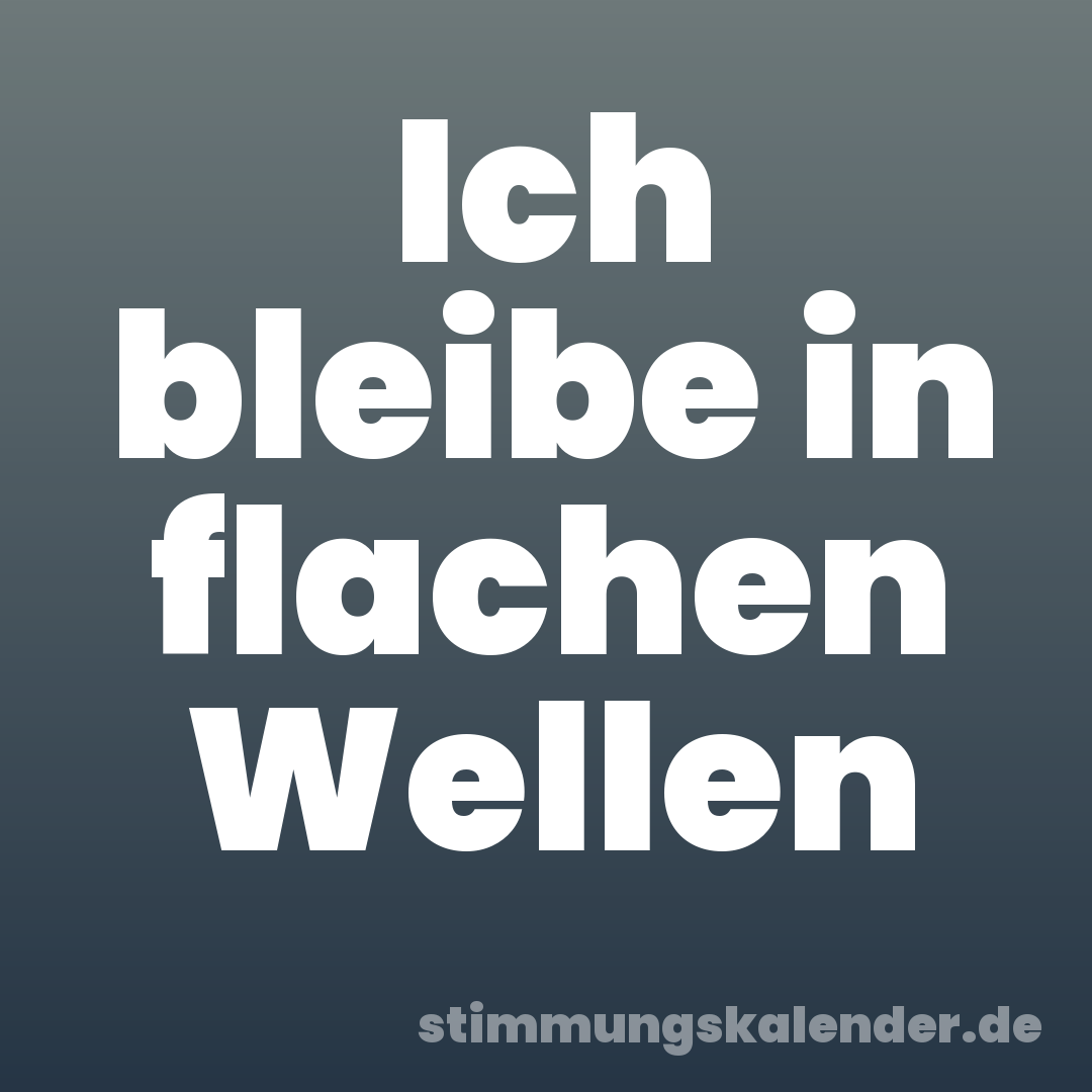 Ich bleibe in flachen Wellen