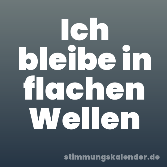 Ich bleibe in flachen Wellen