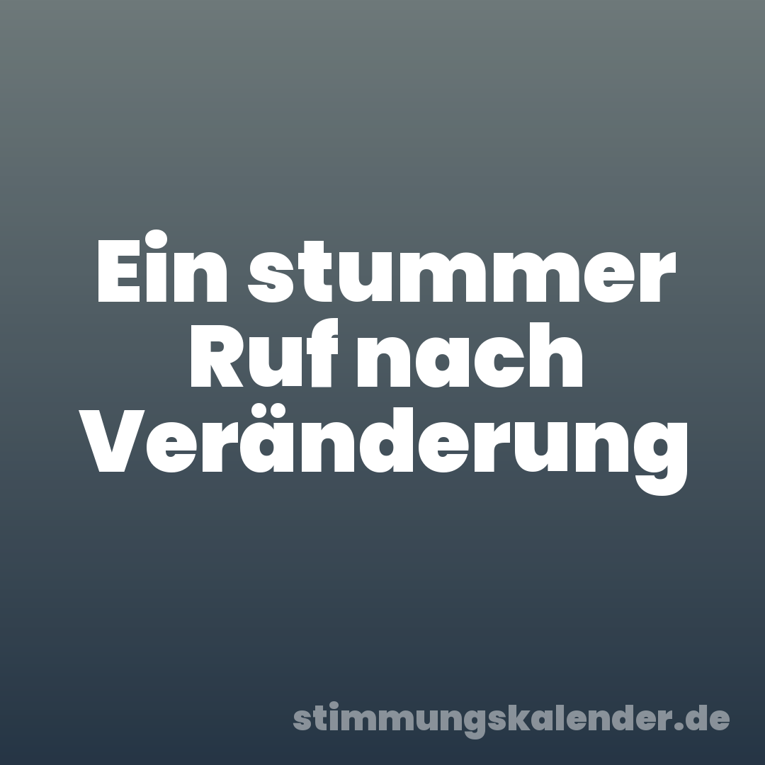 Ein stummer Ruf nach Veränderung