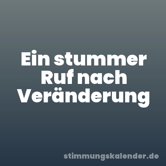 Ein stummer Ruf nach Veränderung