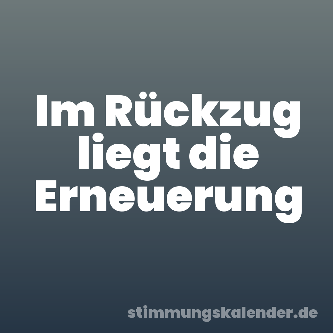 Im Rückzug liegt die Erneuerung