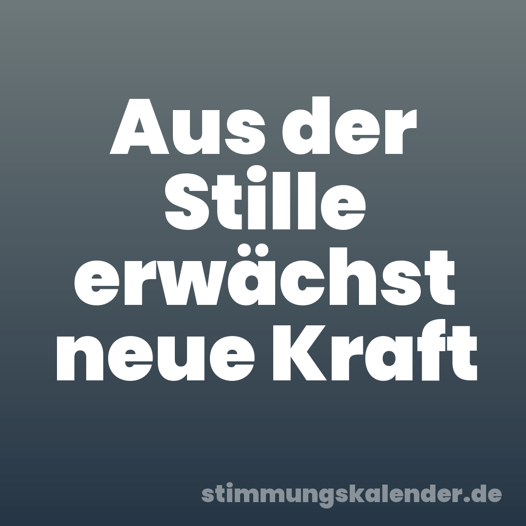 Aus der Stille erwächst neue Kraft