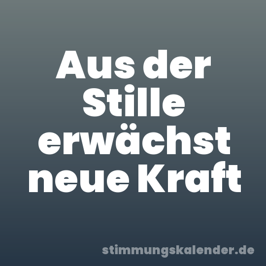 Aus der Stille erwächst neue Kraft