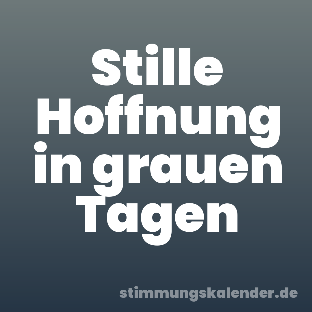 Stille Hoffnung in grauen Tagen