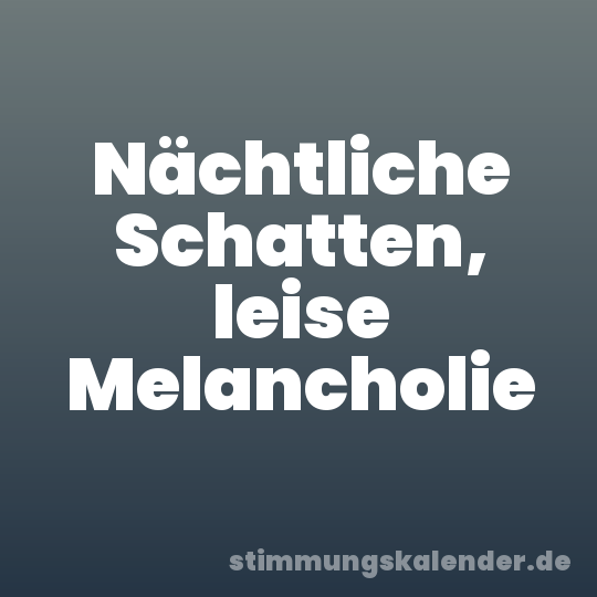 Nächtliche Schatten, leise Melancholie