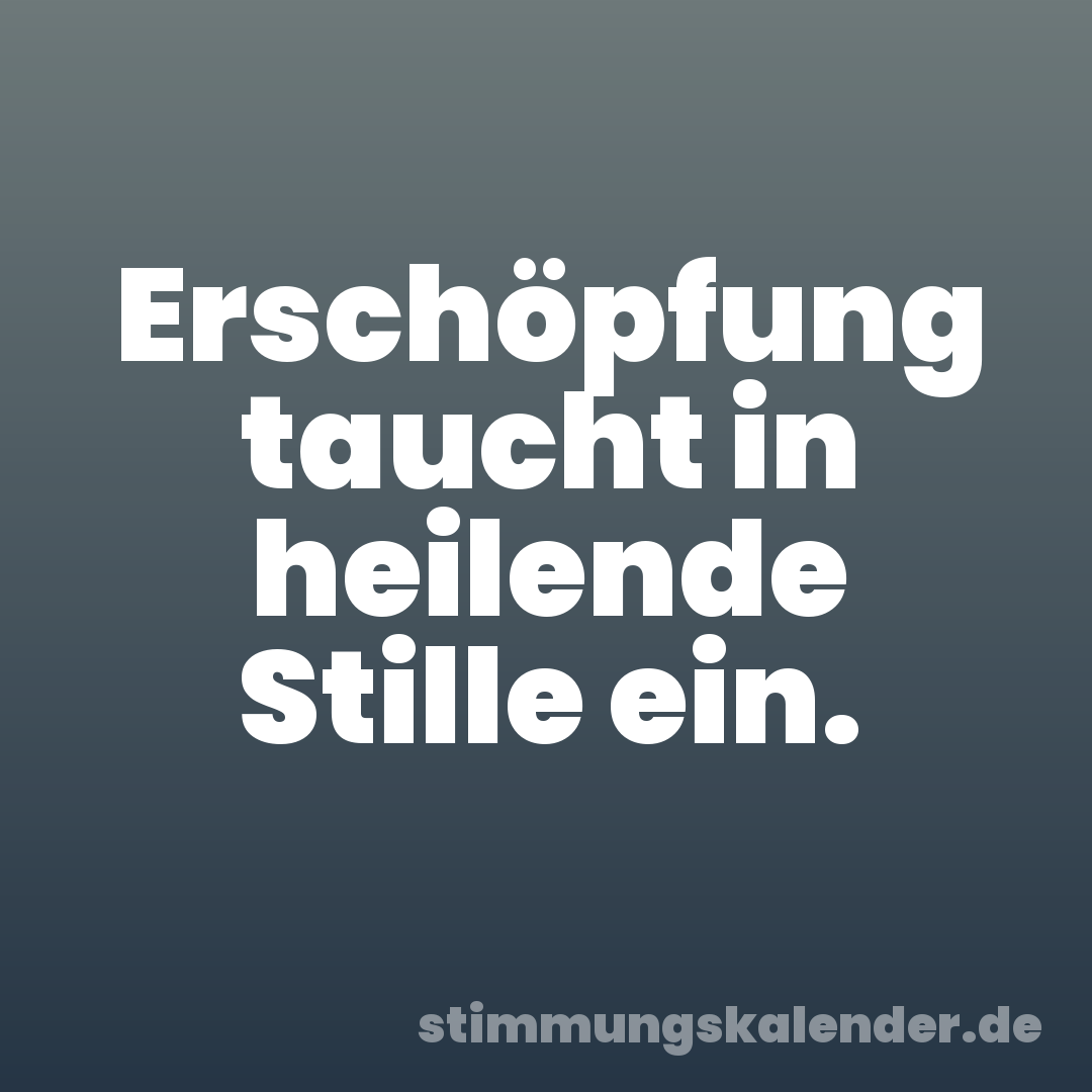 Erschöpfung taucht in heilende Stille ein.