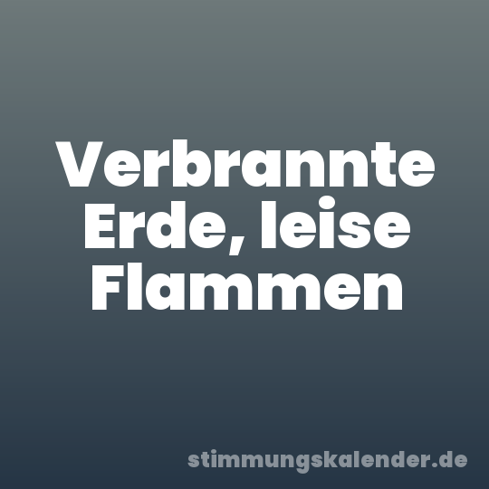 Verbrannte Erde, leise Flammen