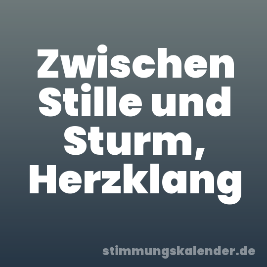Zwischen Stille und Sturm, Herzklang