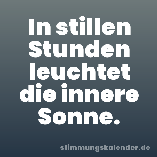 In stillen Stunden leuchtet die innere Sonne.