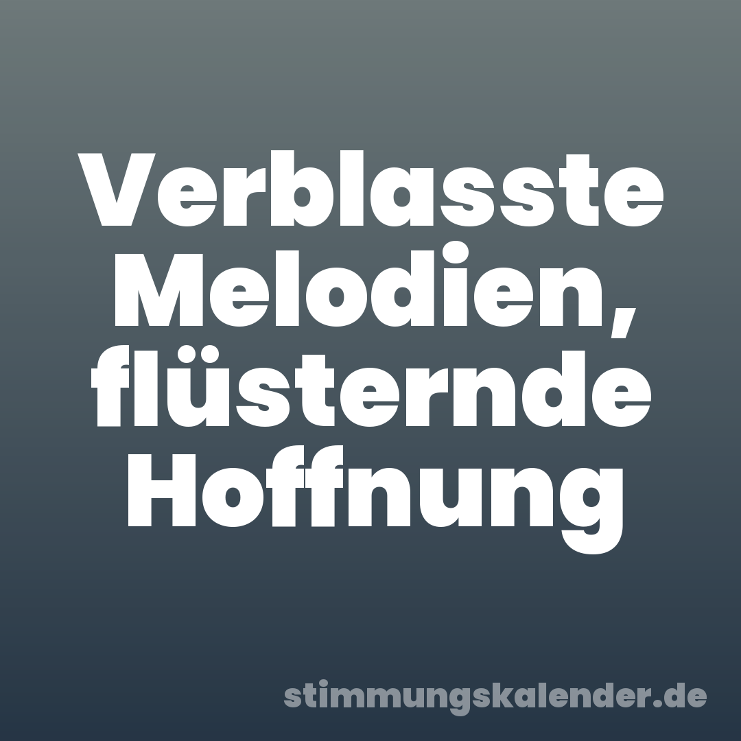 Verblasste Melodien, flüsternde Hoffnung