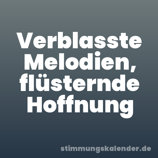 Verblasste Melodien, flüsternde Hoffnung