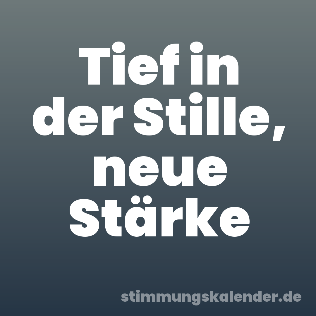 Tief in der Stille, neue Stärke
