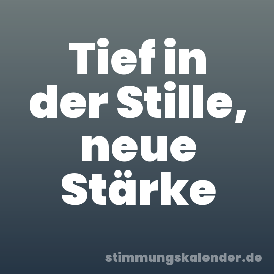 Tief in der Stille, neue Stärke