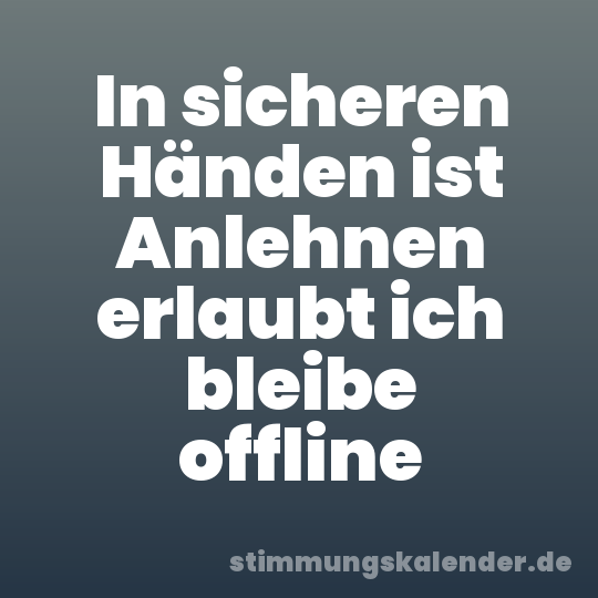 In sicheren Händen ist Anlehnen erlaubt ich bleibe offline