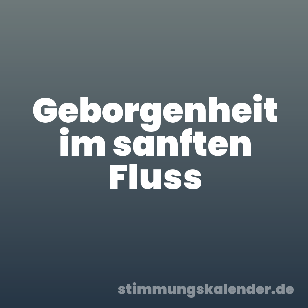 Geborgenheit im sanften Fluss