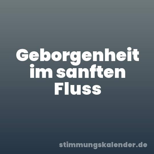 Geborgenheit im sanften Fluss