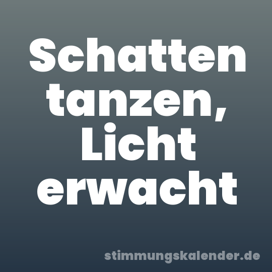 Schatten tanzen, Licht erwacht