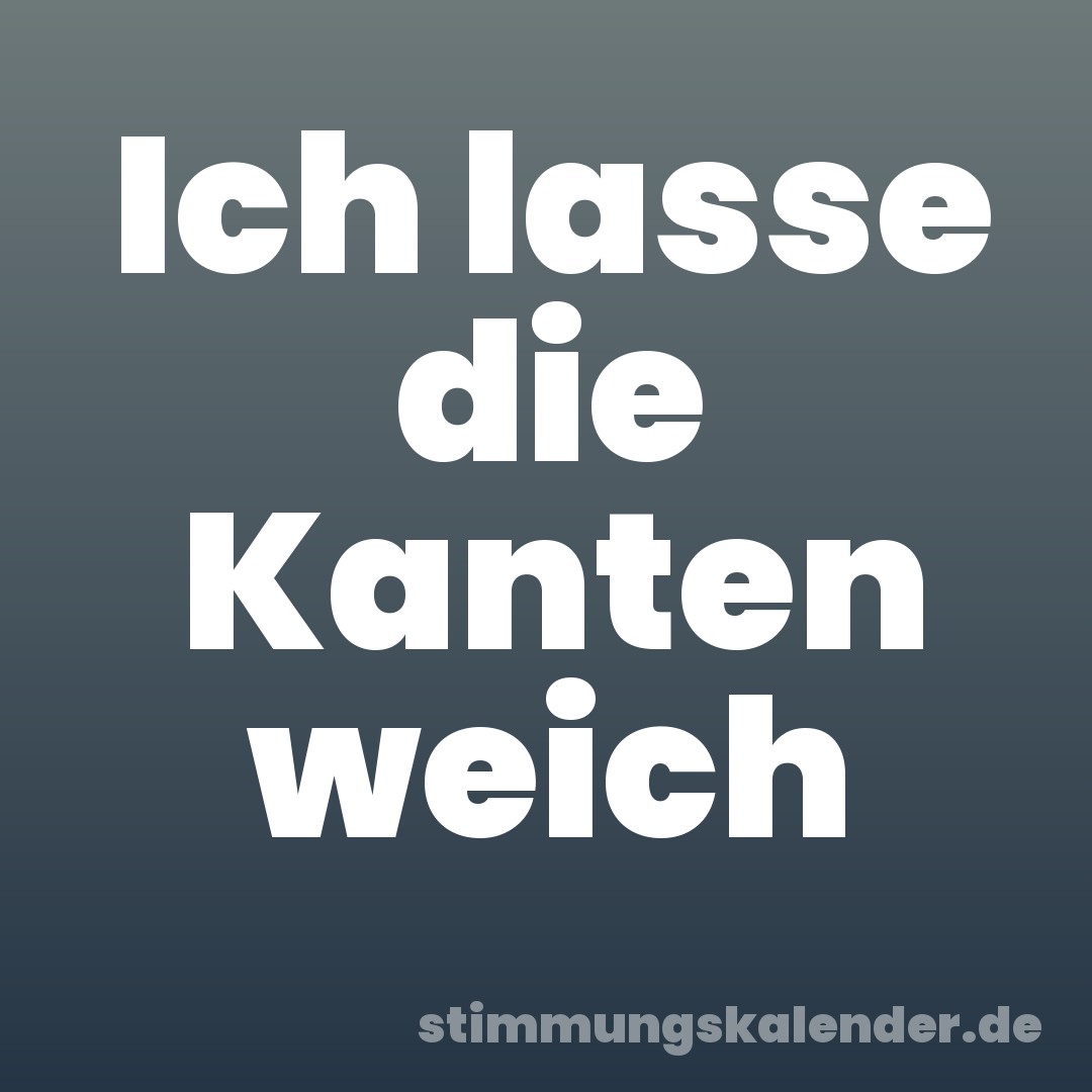 Ich lasse die Kanten weich