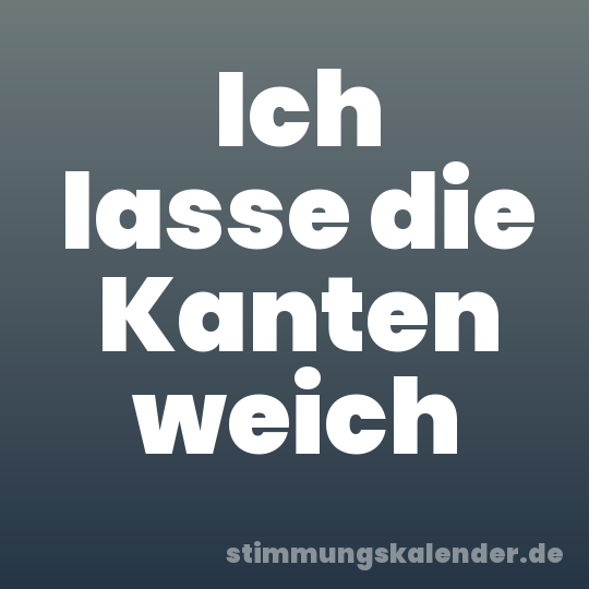 Ich lasse die Kanten weich