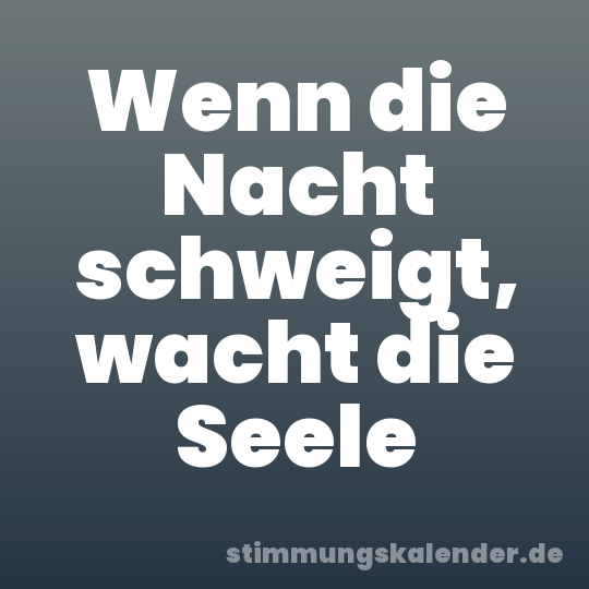 Wenn die Nacht schweigt, wacht die Seele