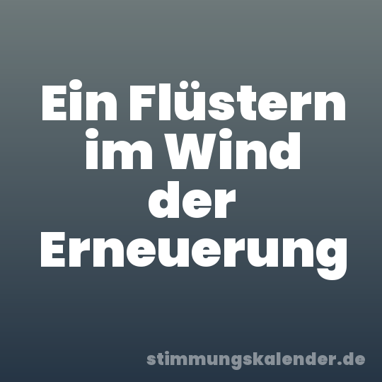 Ein Flüstern im Wind der Erneuerung