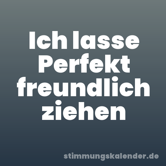 Ich lasse Perfekt freundlich ziehen