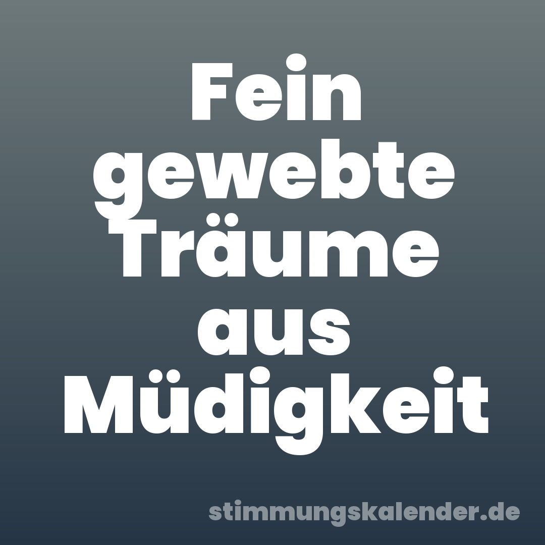 Fein gewebte Träume aus Müdigkeit