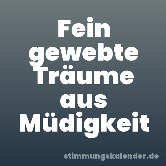 Fein gewebte Träume aus Müdigkeit