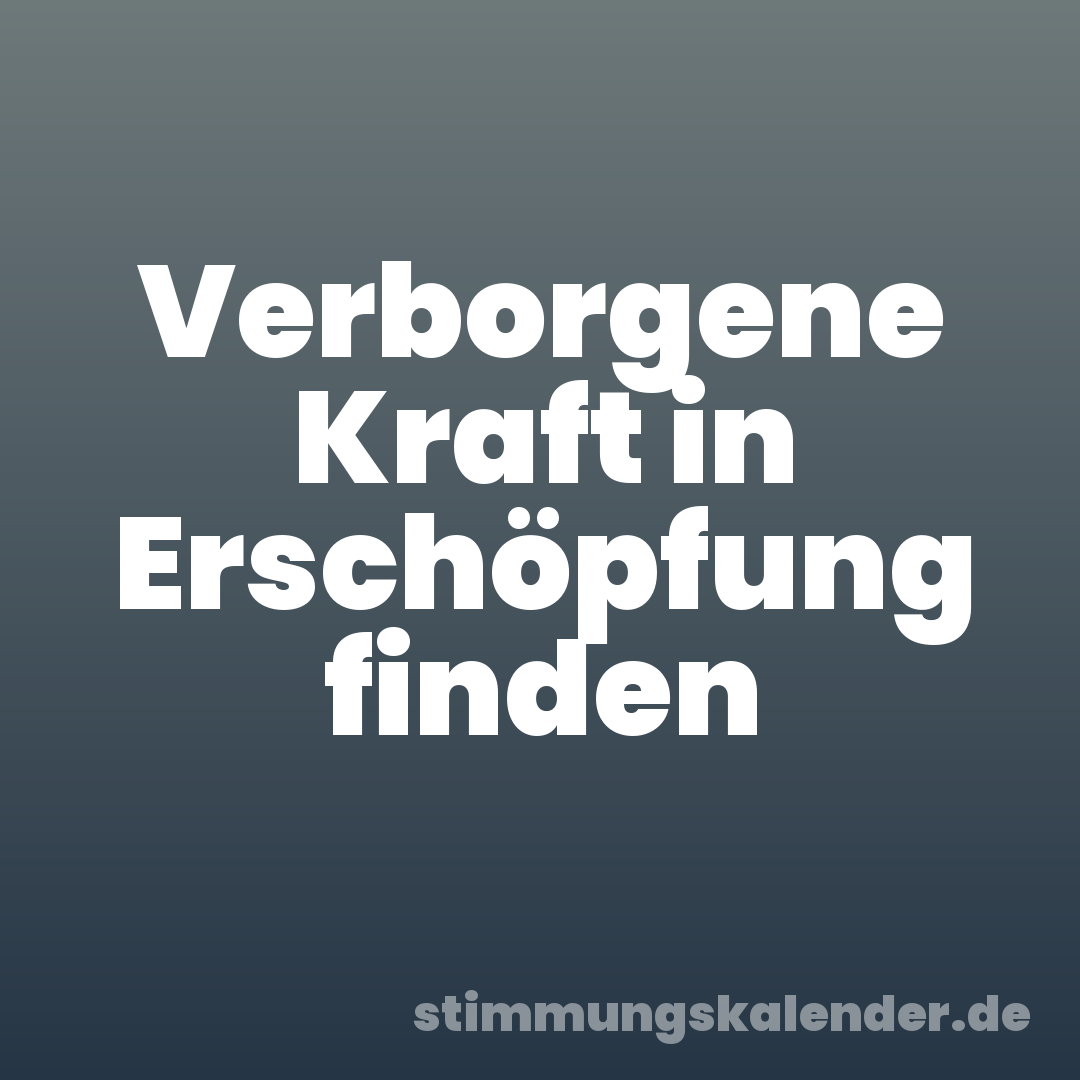 Verborgene Kraft in Erschöpfung finden