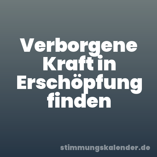 Verborgene Kraft in Erschöpfung finden