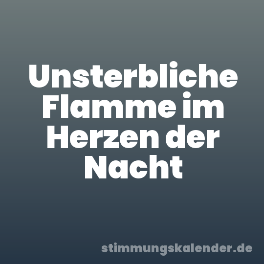 Unsterbliche Flamme im Herzen der Nacht