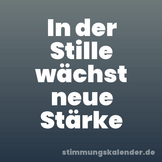 In der Stille wächst neue Stärke