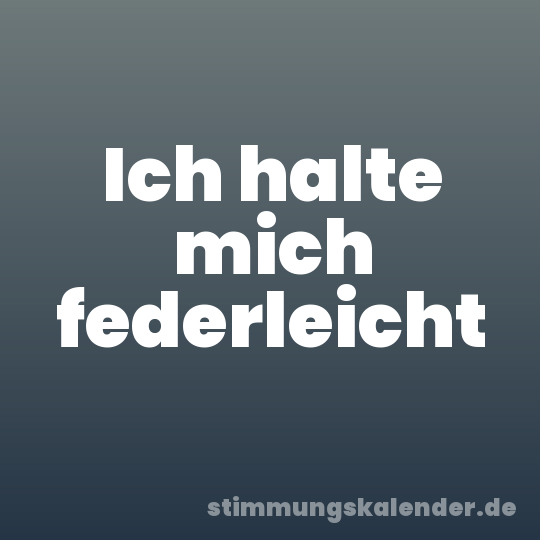 Ich halte mich federleicht