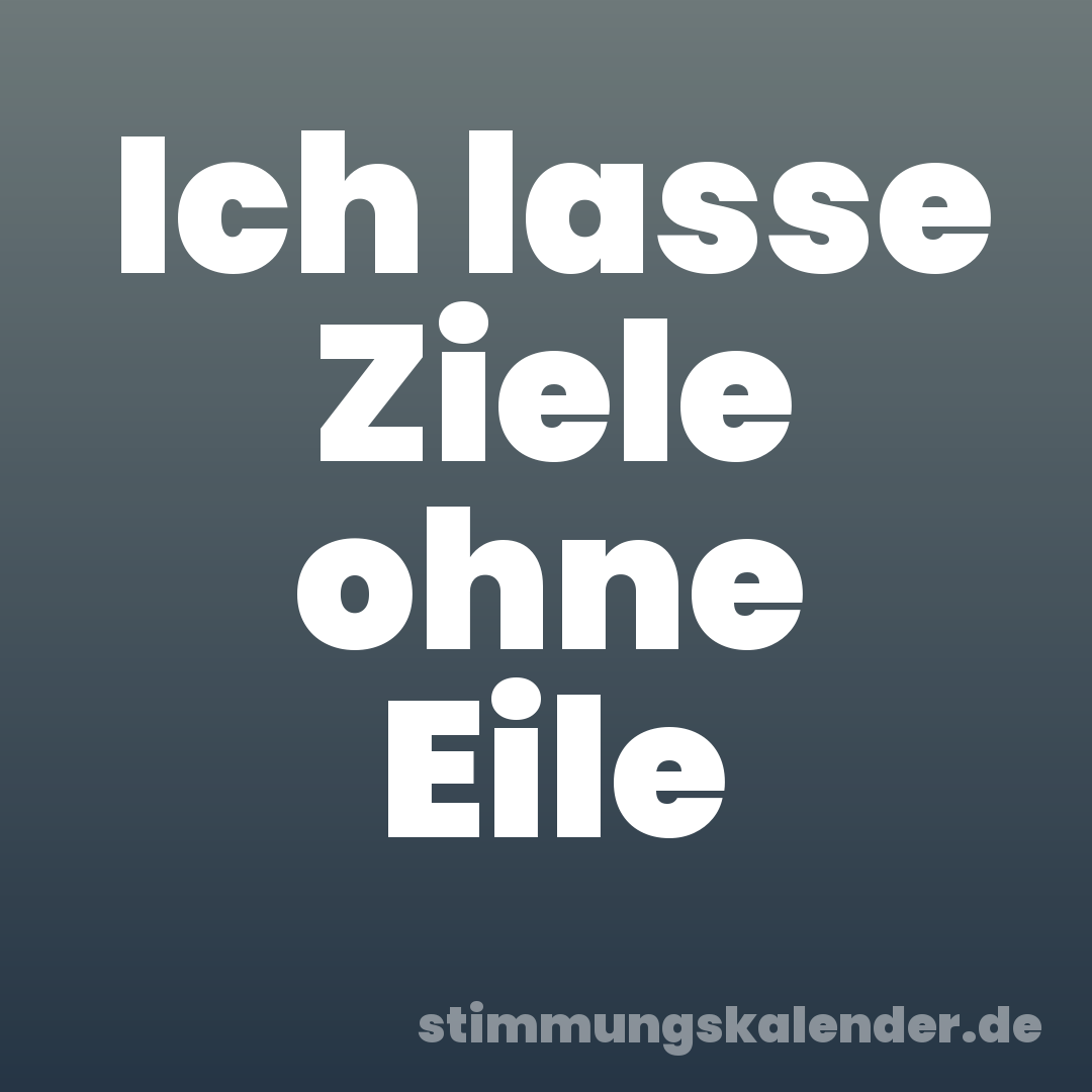 Ich lasse Ziele ohne Eile