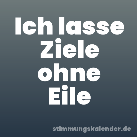 Ich lasse Ziele ohne Eile