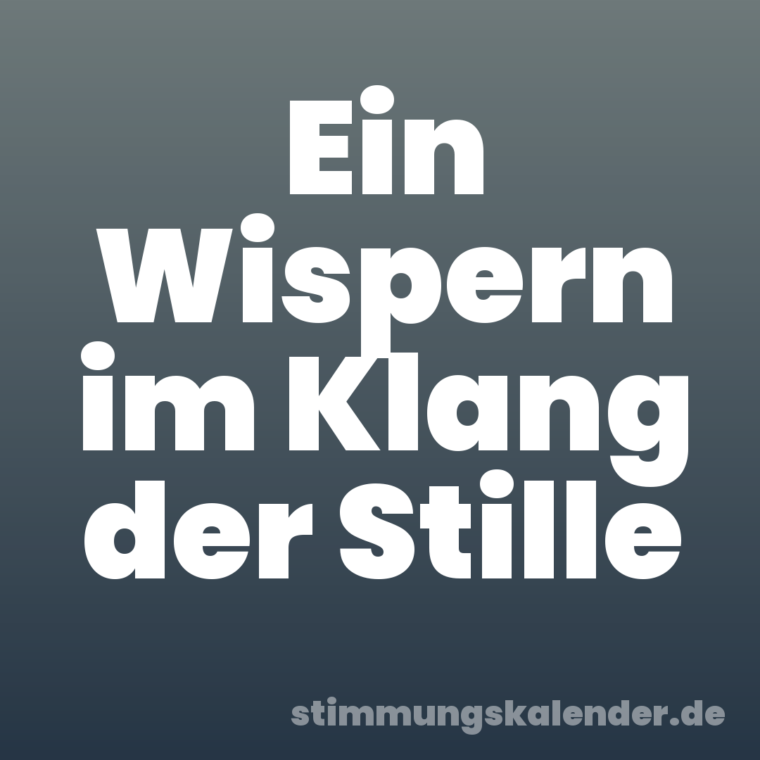 Ein Wispern im Klang der Stille