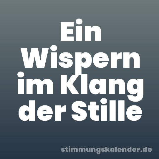 Ein Wispern im Klang der Stille