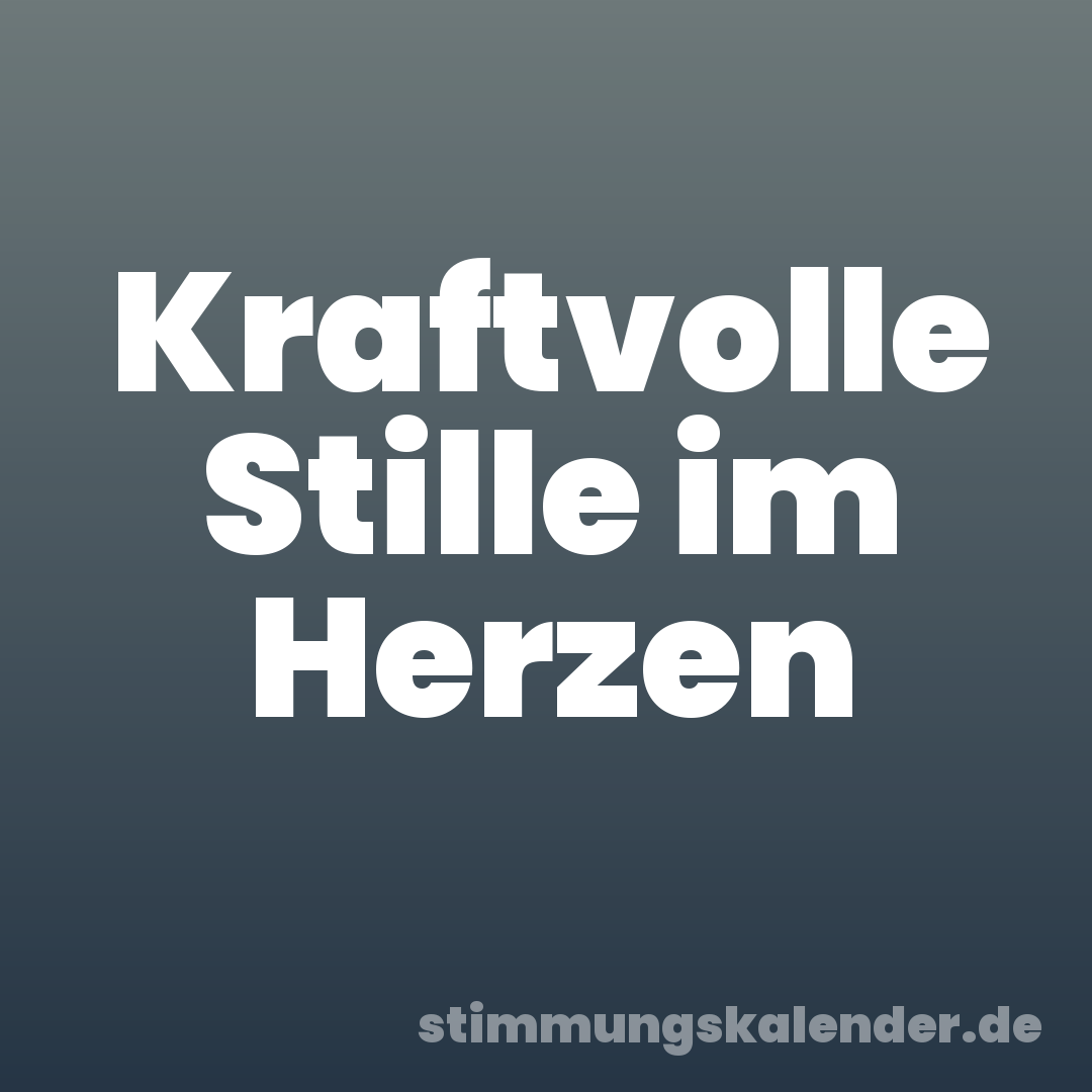 Kraftvolle Stille im Herzen