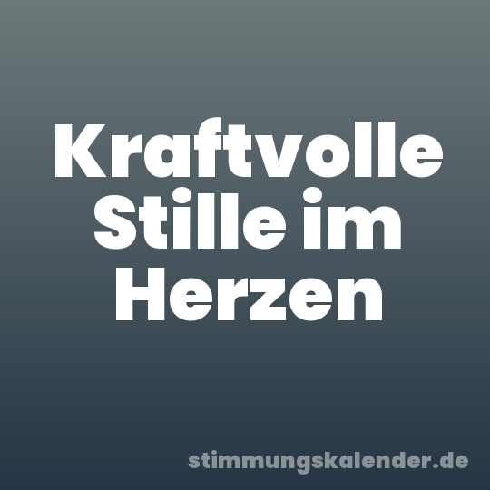 Kraftvolle Stille im Herzen