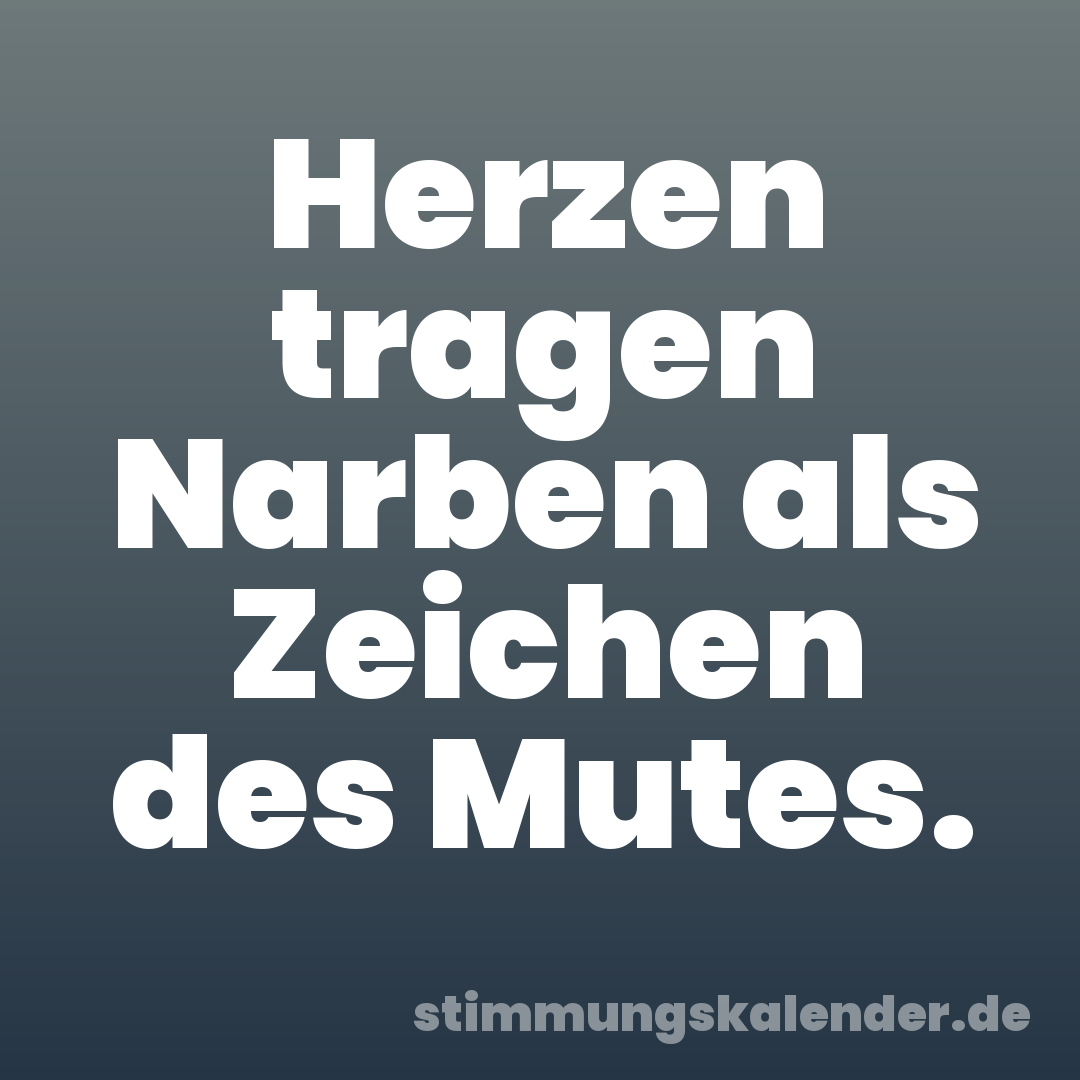 Herzen tragen Narben als Zeichen des Mutes.