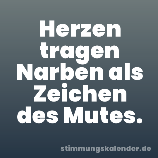 Herzen tragen Narben als Zeichen des Mutes.