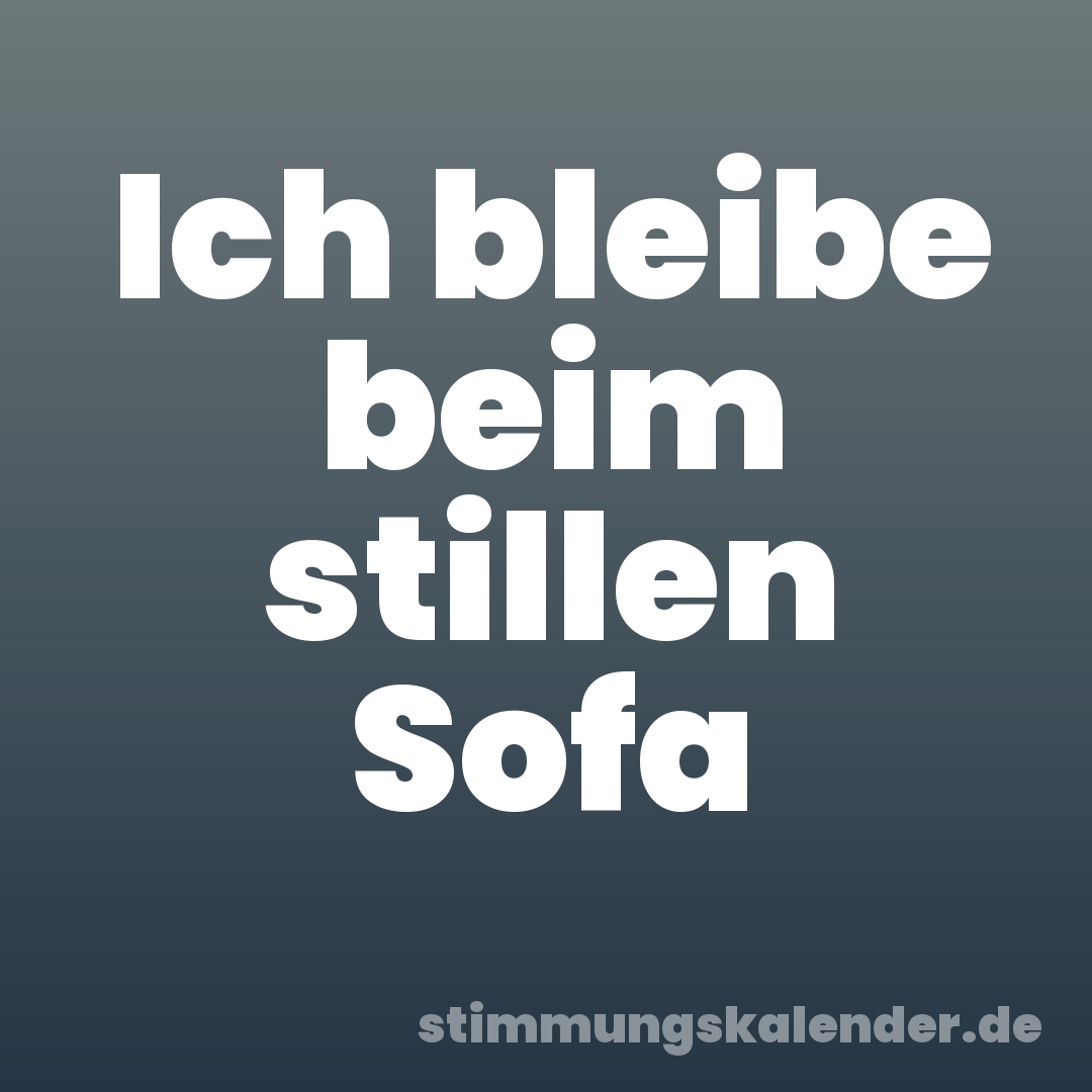 Ich bleibe beim stillen Sofa