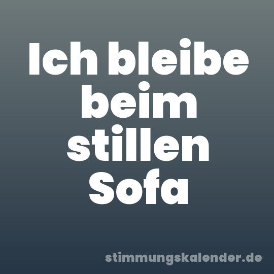 Ich bleibe beim stillen Sofa