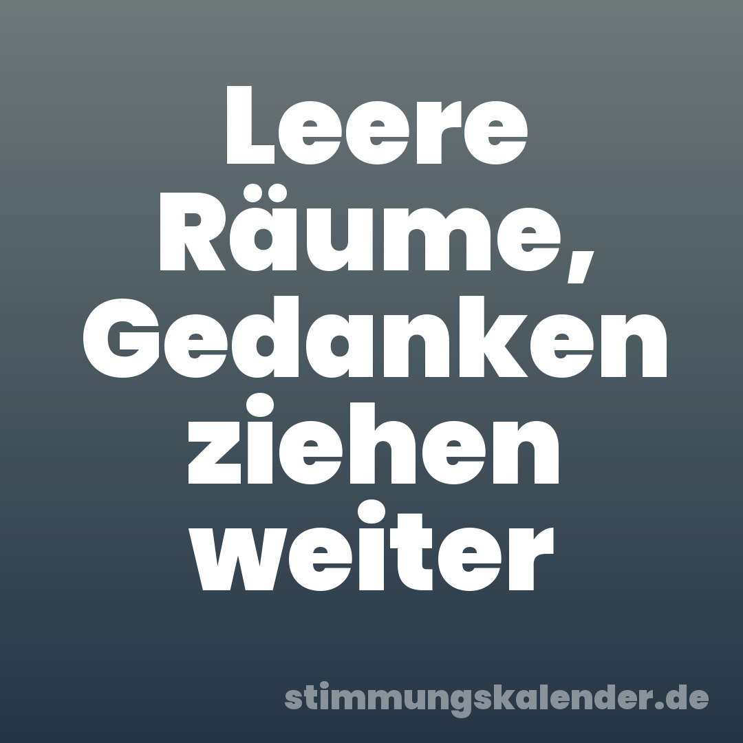 Leere Räume, Gedanken ziehen weiter