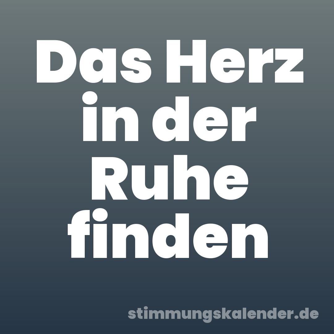 Das Herz in der Ruhe finden