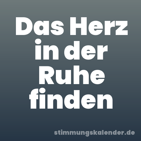 Das Herz in der Ruhe finden