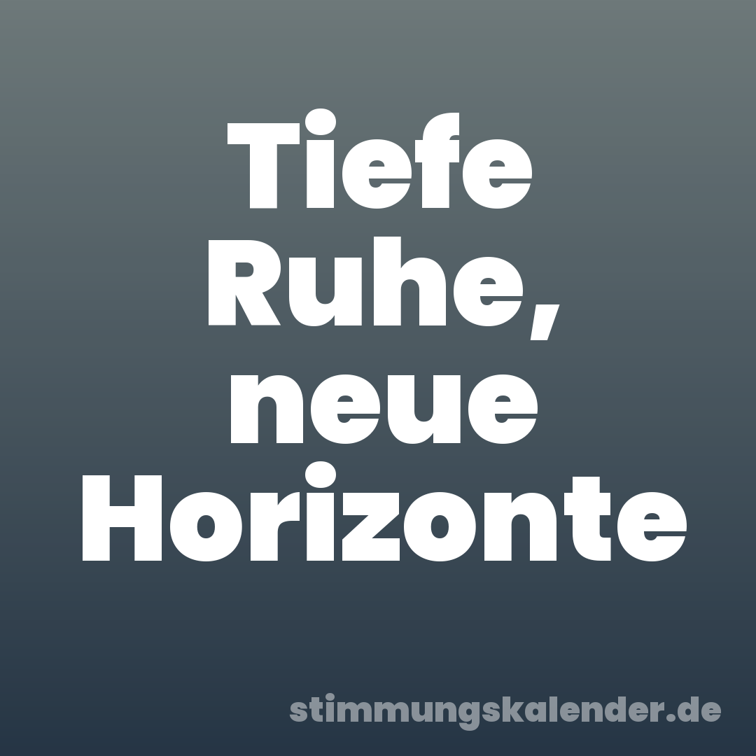Tiefe Ruhe, neue Horizonte